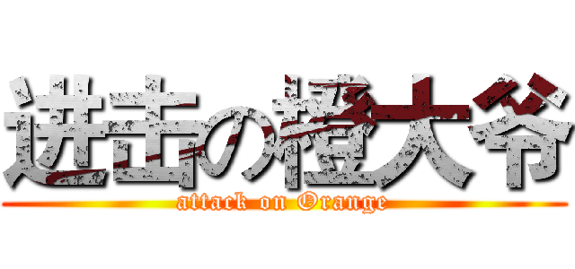 进击の橙大爷 (attack on Orange)