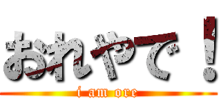 おれやで！ (i am ore)