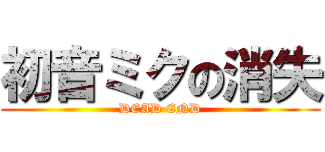 初音ミクの消失 (DEAD END)