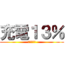 充電１３％ (ヤバイお！)