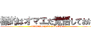 標的はオマエだ覚悟しておけ (TOHOSHINKI SCREAM)