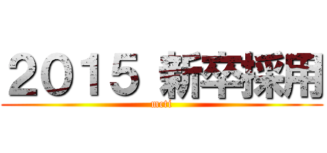 ２０１５ 新卒採用 (mcti)