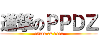 進撃のＰＰＤＺ (attack on titan)