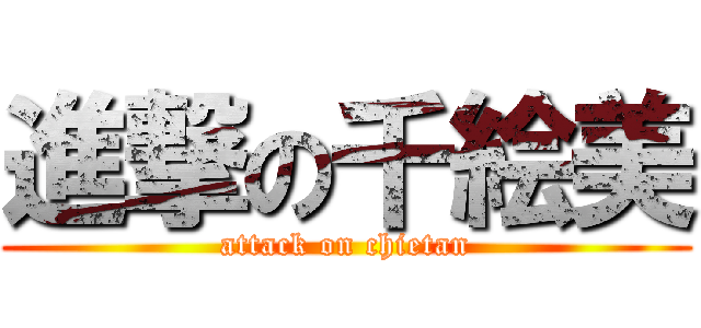 進撃の千絵美 (attack on chietan)