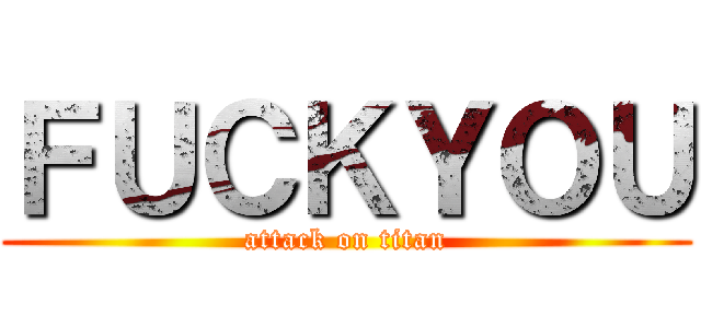 ＦＵＣＫＹＯＵ (attack on titan)