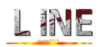 ＬＩＮＥ (好累喔‵```)