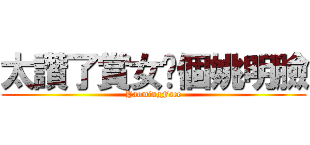 太讚了賞女尔個姚明臉 (YaomingFace)