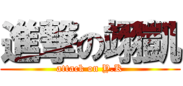 進撃の翊凱 (attack on Y.K)