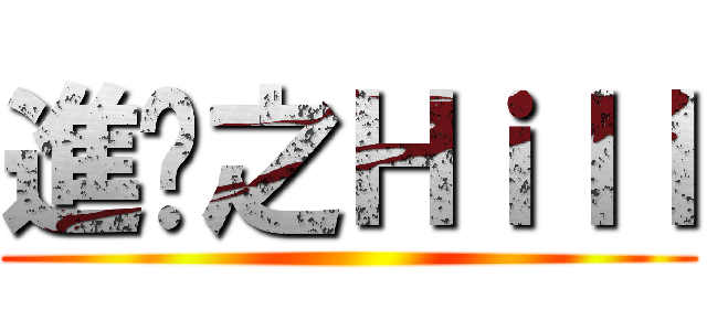 進擊之Ｈｉｌｌ ()