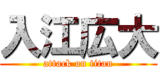 入江広大 (attack on titan)