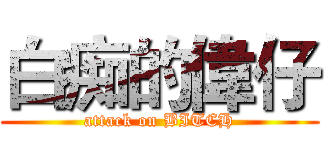 白痴的偉仔 (attack on BITCH)