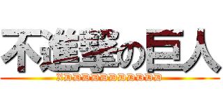 不進撃の巨人 (XDDDDDDDDDDD)