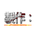 製作： (Manufacture)