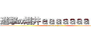 進撃の畑井ａａａａａａａａａａ (attack on hatai)