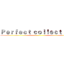 Ｐｅｒｆｅｃｔ ｃｏｌｌｅｃｔｉｏｎ  ()