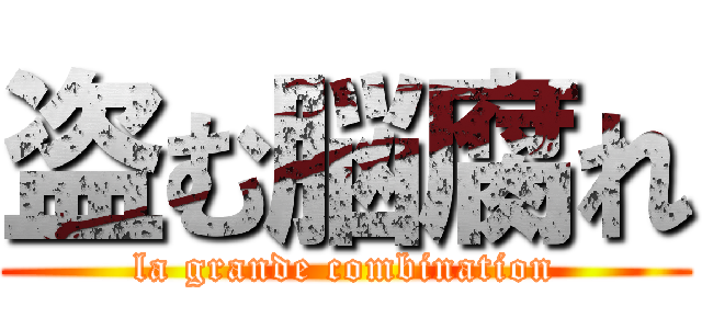 盗む脳腐れ (la grande combination)
