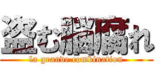盗む脳腐れ (la grande combination)