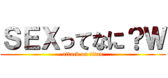 ＳＥＸってなに？Ｗ (attack on titan)