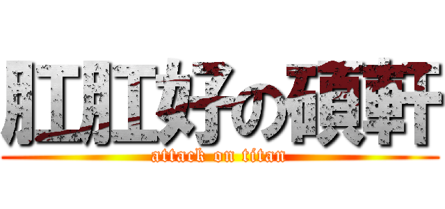 肛肛好の碩軒 (attack on titan)