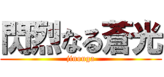 閃烈なる蒼光 (jinouga)