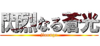 閃烈なる蒼光 (jinouga)