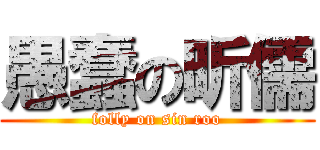 愚蠢の昕儒 (folly on sin roo)