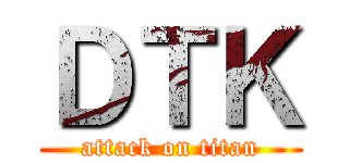 ＤＴＫ (attack on titan)