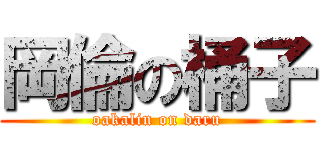 岡倫の桶子 (oakalin on daru)