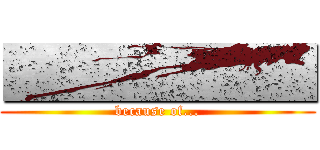 ■■■■■■ (because of...)