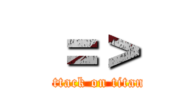 ＝＞ (attack on titan)