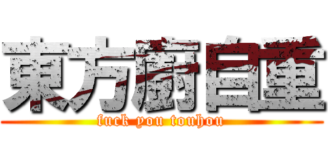 東方廚自重 (fuck you touhou)