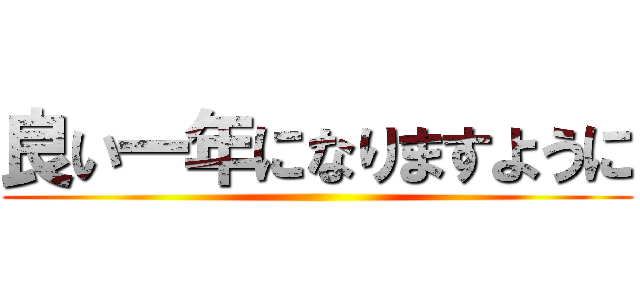 良い一年になりますように ()