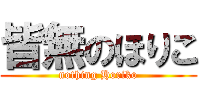 皆無のほりこ (nothing Horiko)