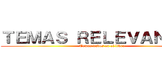 ＴＥＭＡＳ ＲＥＬＥＶＡＮＴＥＳ (Temas dados en el libro)