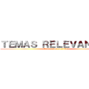 ＴＥＭＡＳ ＲＥＬＥＶＡＮＴＥＳ (Temas dados en el libro)