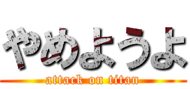 やめようよ (attack on titan)