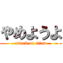 やめようよ (attack on titan)