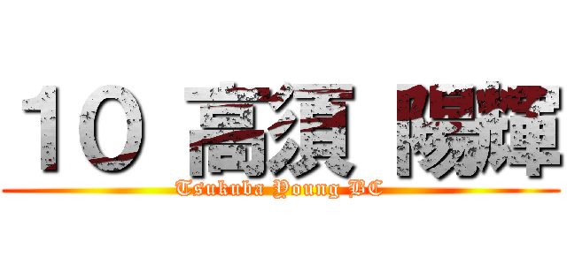 １０ 高須 陽輝 (Tsukuba Young BC)