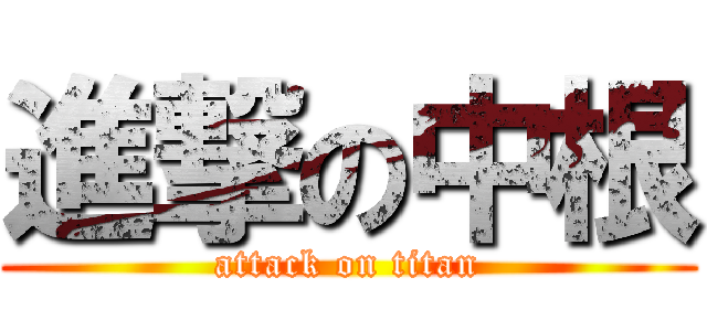 進撃の中根 (attack on titan)