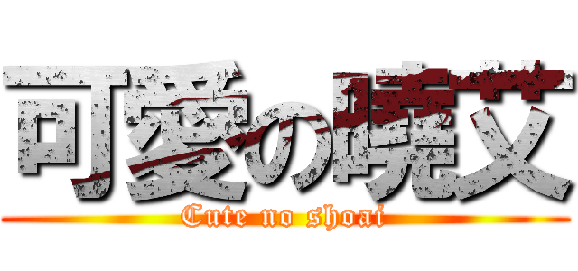 可愛の曉艾 (Cute no shoai)