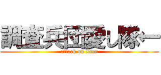 調査兵団愛し隊← (attack on titan)