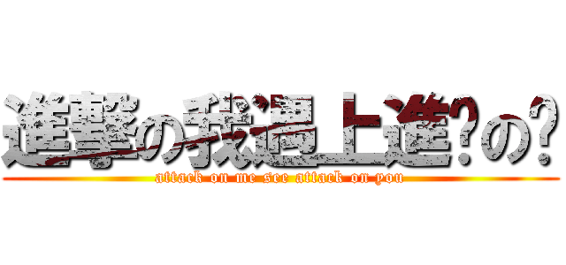 進撃の我遇上進擊の你 (attack on me see attack on you)