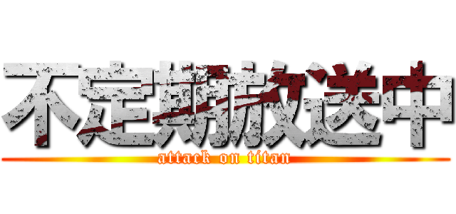 不定期放送中 (attack on titan)