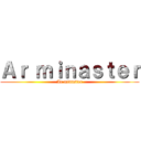 Ａｒ ｍｉｎａｓｔｅｒ (Ar minaster)