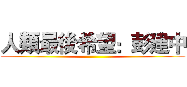 人類最後希望：彭建中 ()