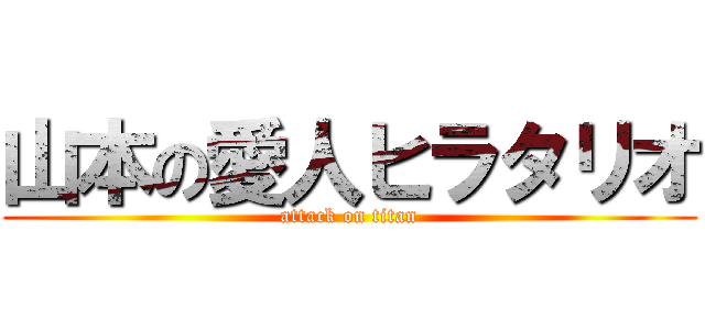 山本の愛人ヒラタリオ (attack on titan)