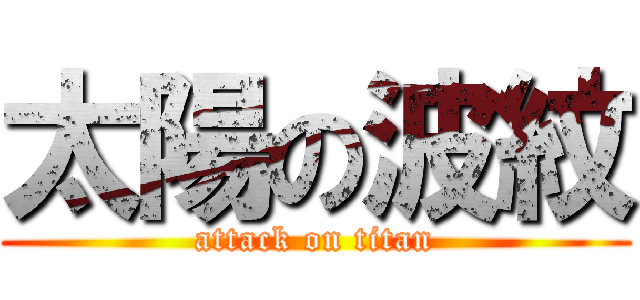 太陽の波紋 (attack on titan)