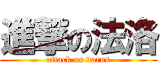 進撃の法洛 (attack on varus)