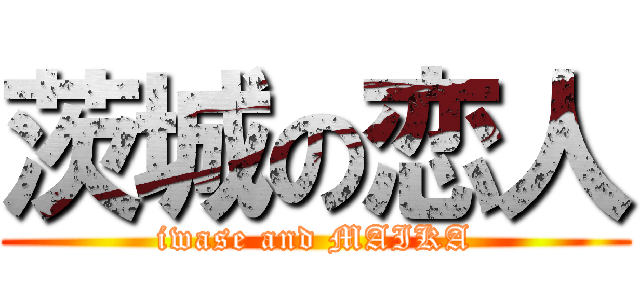 茨城の恋人 (iwase and MAIKA)