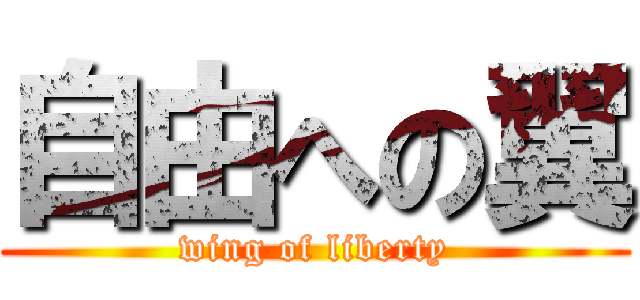 自由への翼 (wing of liberty)